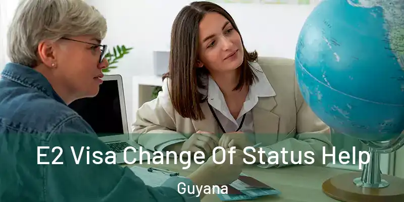  E2 Visa Change Of Status Help Guyana
