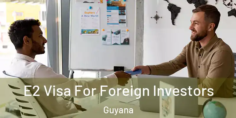  E2 Visa For Foreign Investors Guyana