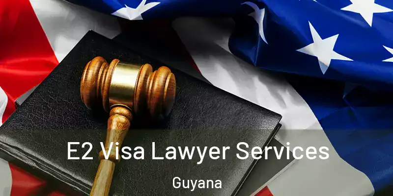  E2 Visa Lawyer Services Guyana