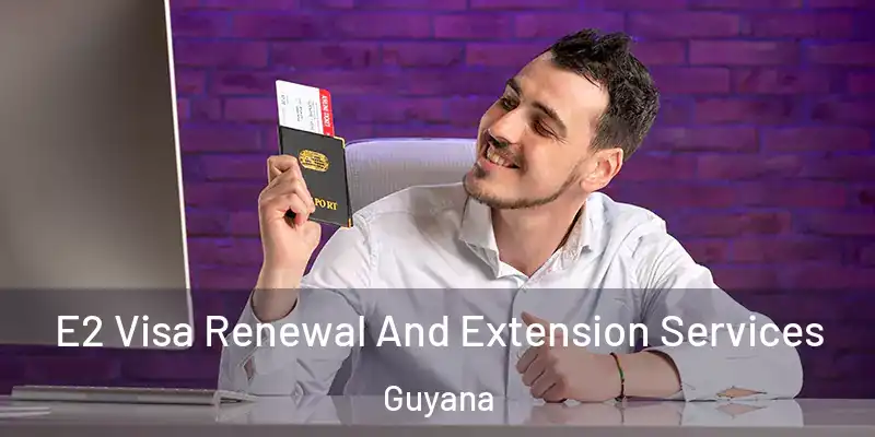  E2 Visa Renewal And Extension Services Guyana