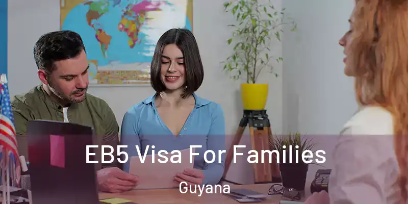  EB5 Visa For Families Guyana